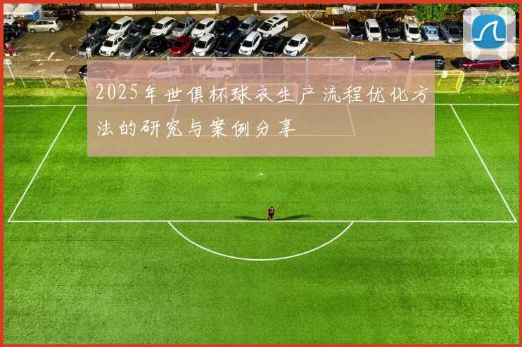 2025年世俱杯球衣生产流程优化方法的研究与案例分享