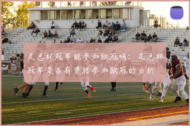 足总杯冠军能参加欧冠吗：足总杯冠军是否有资格参加欧冠的分析